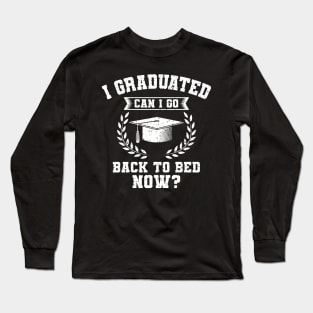 I Graduated Can I Go Back To Bed Now Gift Long Sleeve T-Shirt